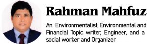 Rahman Mahfuz, An Environmentalist, Environmental and Financial Topic writer, Engineer, and a social worker and Organizer