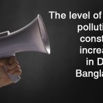 The level of noise pollution is constantly increasing in Dhaka, Bangladesh